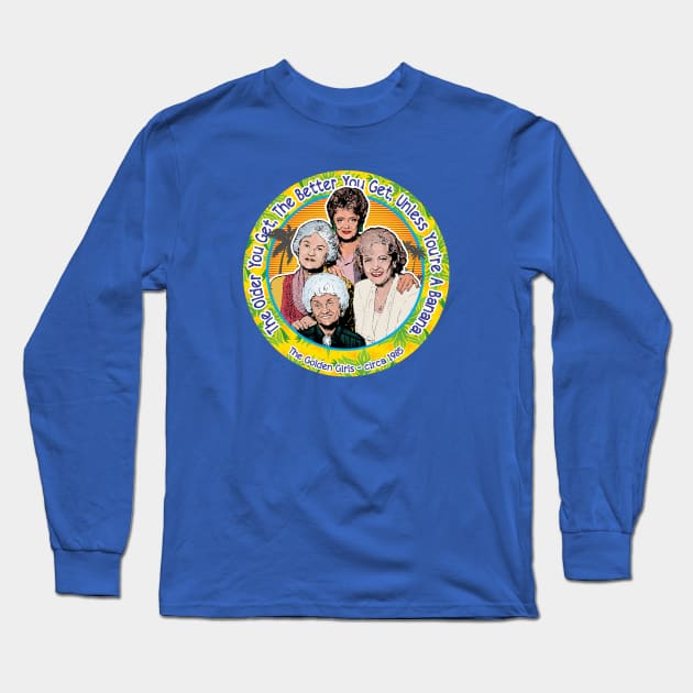 Golden Girls The Older You Get The Better You Get Long Sleeve T-Shirt by Alema Art